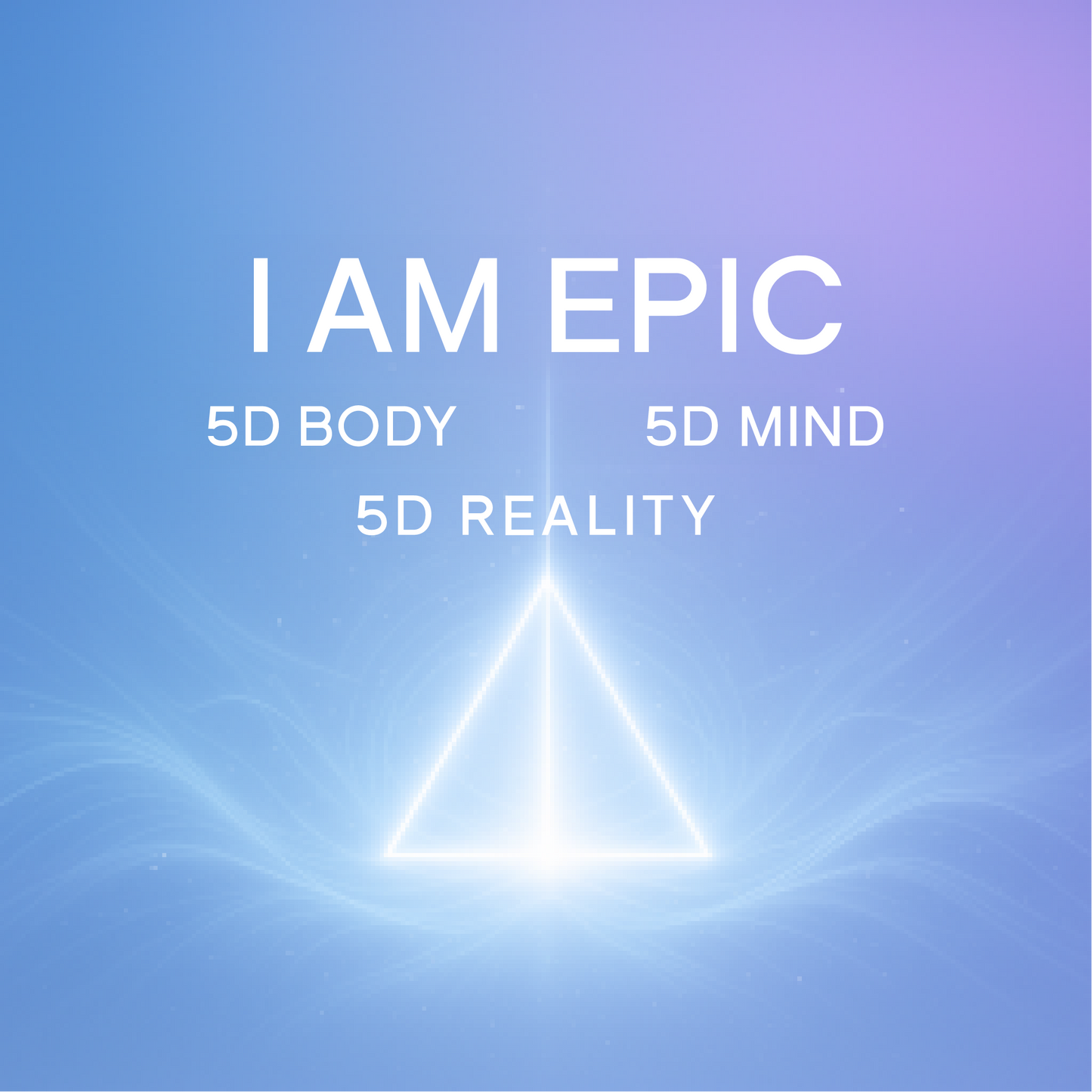 ▽ I AM EPIC ▽ 5D REALITY SHIFT